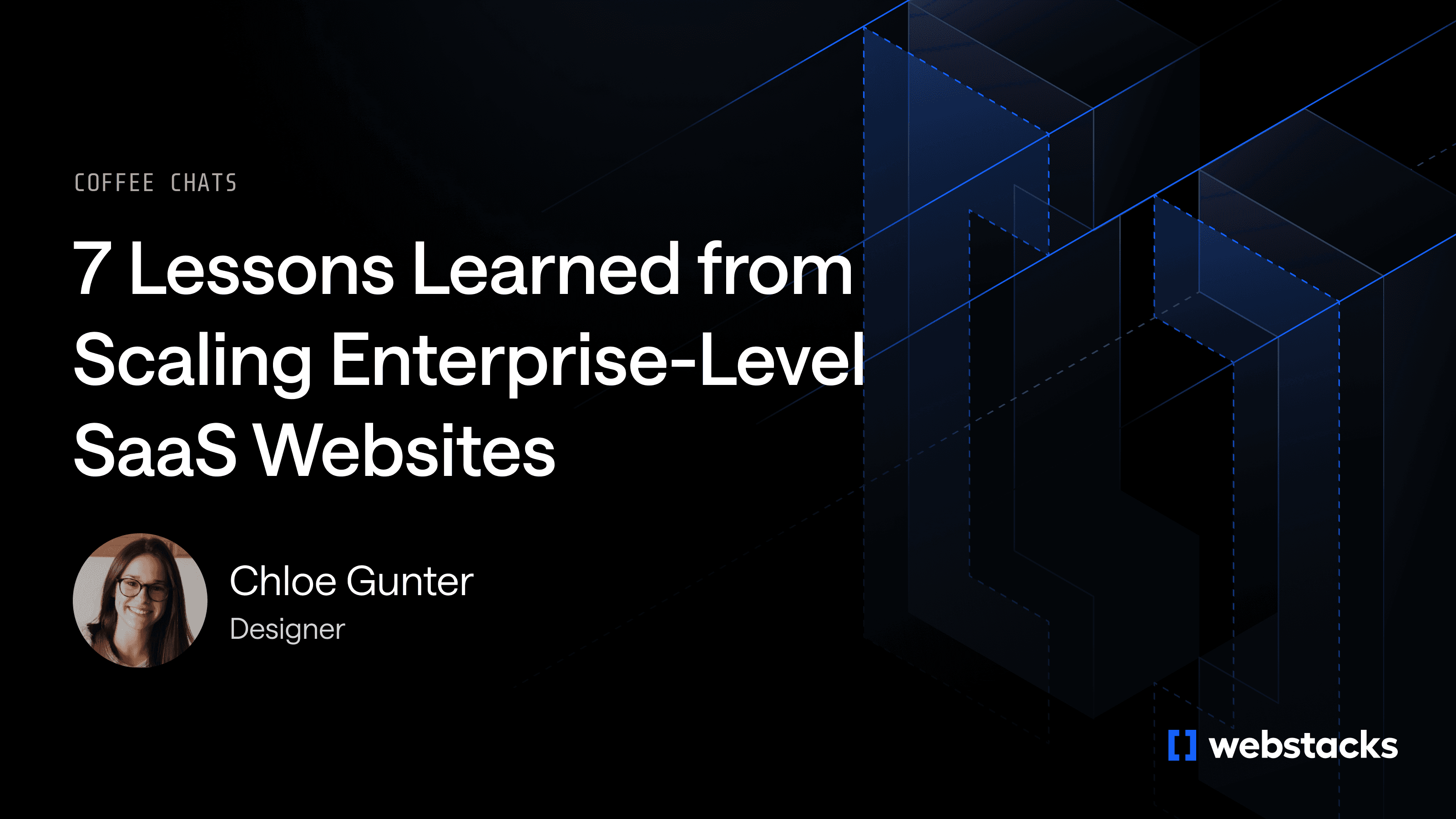 A dark-themed promotional image titled "7 Lessons Learned from Scaling Enterprise-Level SaaS Websites" featuring designer Chloe Gunter. The tone is professional and insightful, with the Webstacks logo at the bottom right. Geometric designs add a modern touch.