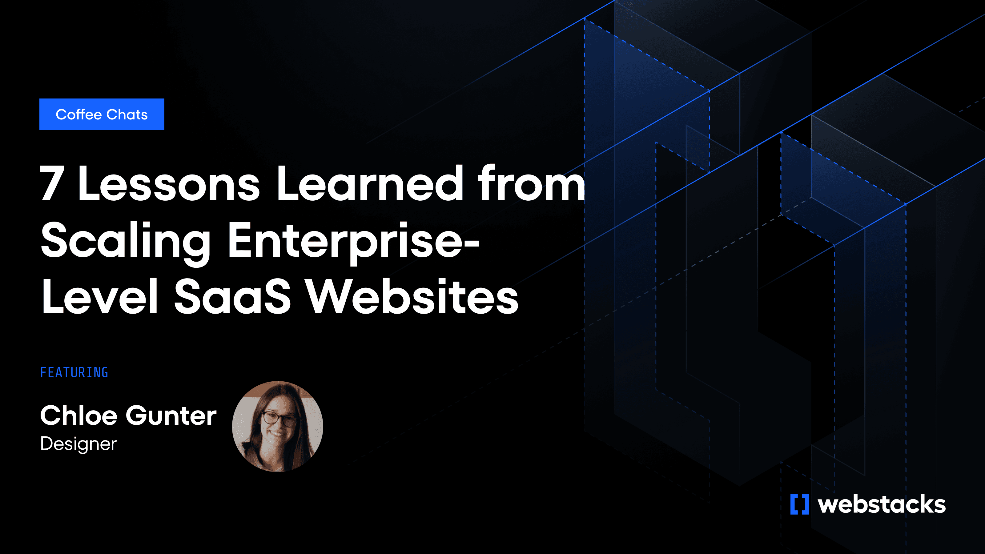 A dark-themed promotional image titled "7 Lessons Learned from Scaling Enterprise-Level SaaS Websites" featuring designer Chloe Gunter. The tone is professional and insightful, with the Webstacks logo at the bottom right. Geometric designs add a modern touch.