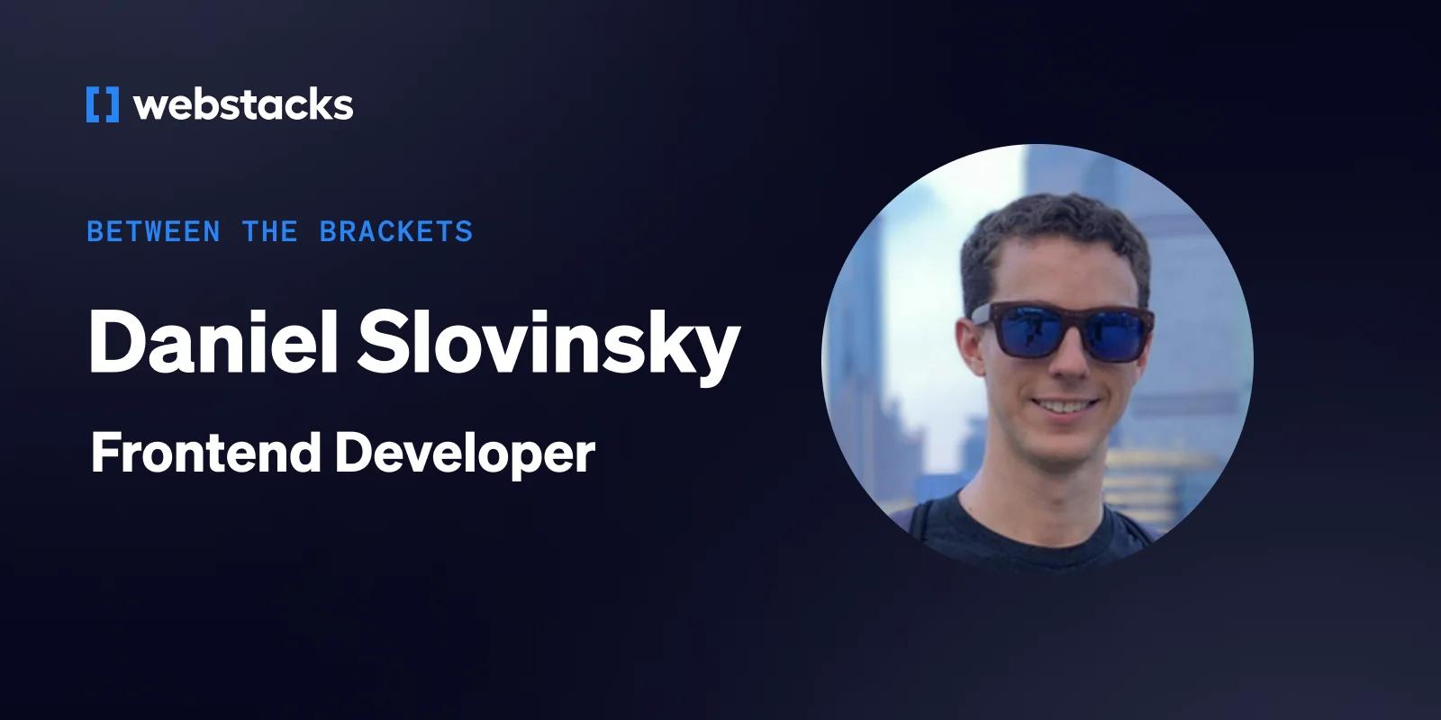 Between the Brackets - Daniel Slovinsky, Frontend Engineer