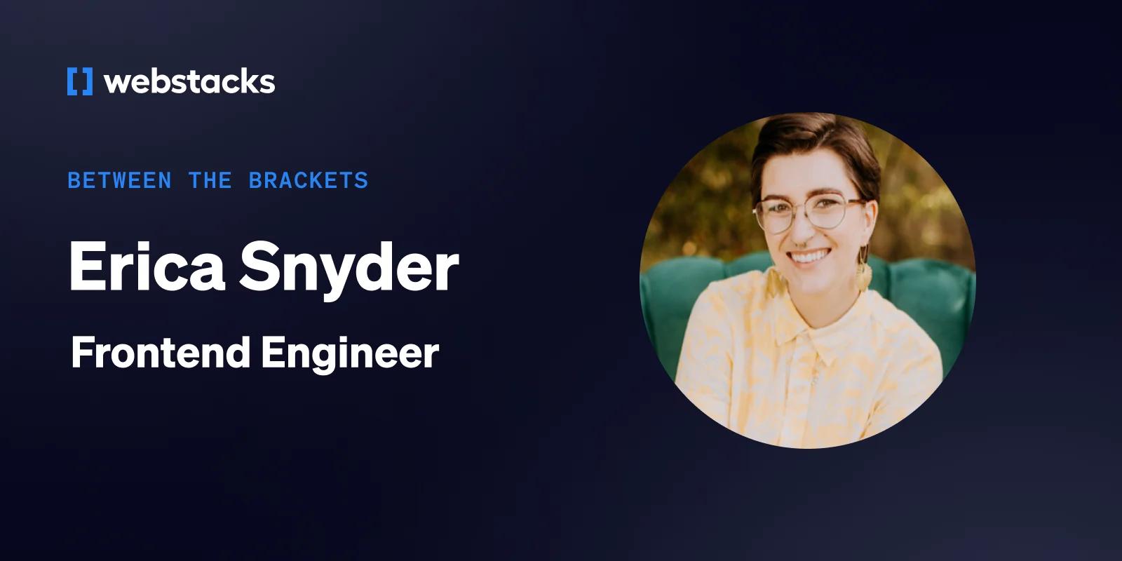 Between the Brackets: Erica Snyder, Frontend Engineer
