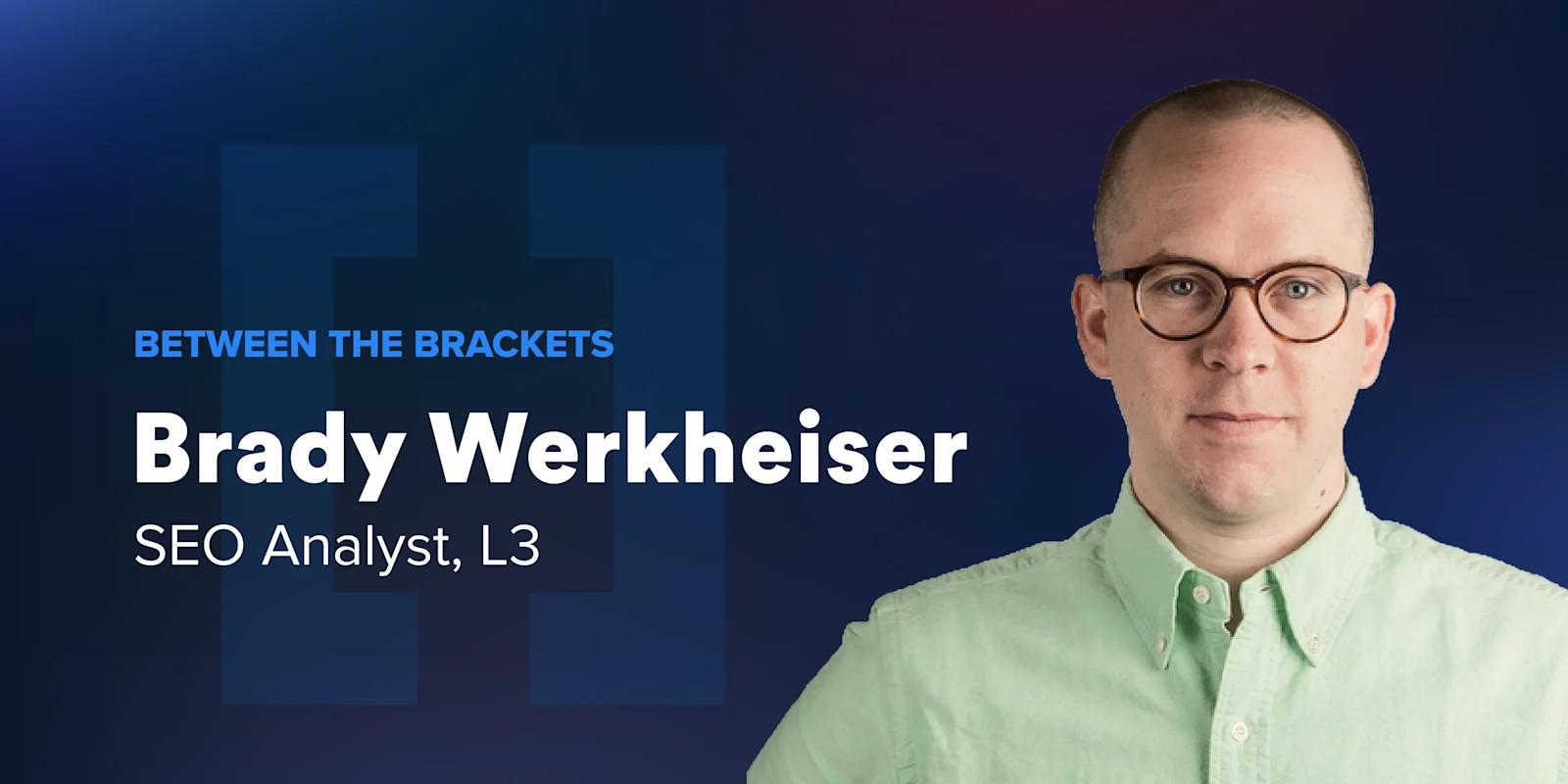 Between the Brackets: Brady Werkheiser, SEO Analyst at Webstacks